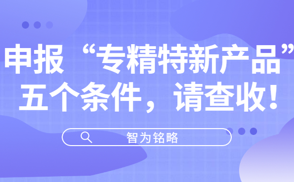 申報“專精特新產品”五個條件，請查收！