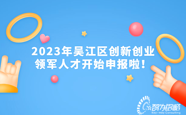 2023年吳江區(qū)創(chuàng)新創(chuàng)業(yè)領(lǐng)軍人才開始申報啦！