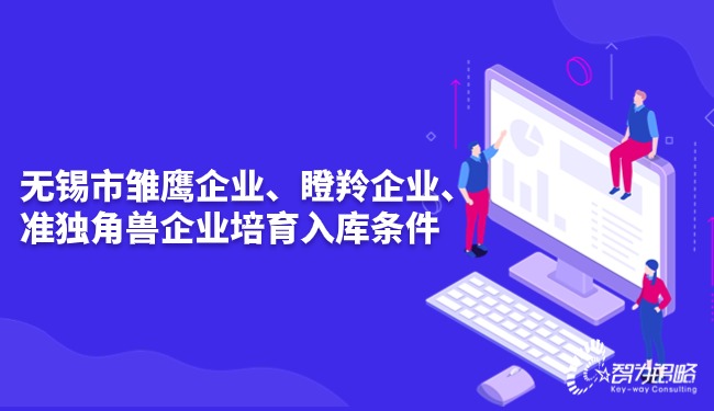無(wú)錫市雛鷹企業(yè)、瞪羚企業(yè)、準(zhǔn)獨(dú)角獸企業(yè)培育入庫(kù)條件.jpg