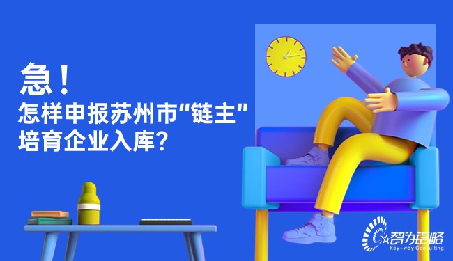 急！怎樣申報蘇州市“鏈主”培育企業(yè)入庫？