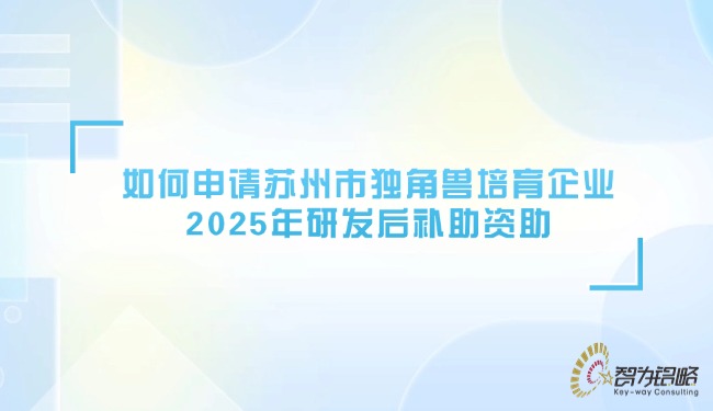 如何申請?zhí)K州市獨角獸培育企業(yè)2025年研發(fā)后補助資助.jpg